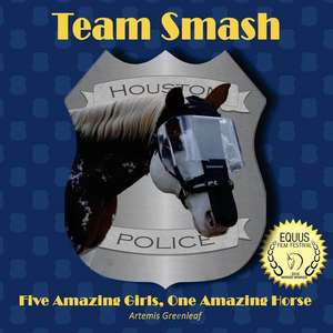 Team Smash: Five Amazing Girls, One Amazing Horse de Artemis Greenleaf