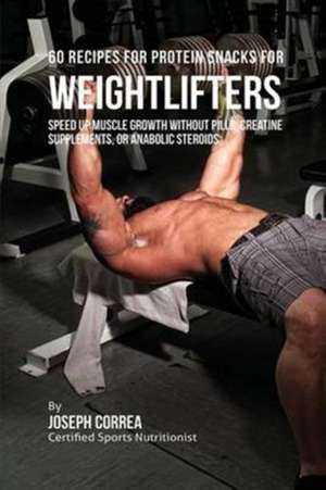 60 Recipes for Protein Snacks for Weightlifters de Joseph Correa