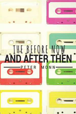 The Before Now and After Then de Peter Monn