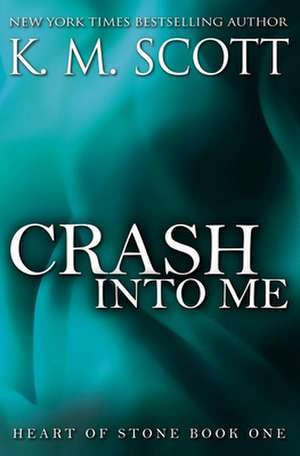 Crash Into Me: Heart of Stone #1 de K. M. Scott