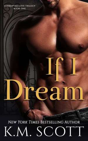 If I Dream (Corrupted Love Trilogy #1) de K. M. Scott