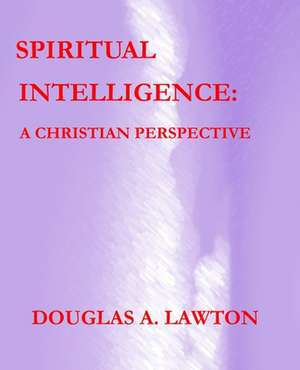 Spiritual Intelligence: A Christian Perspective de Douglas A. Lawton