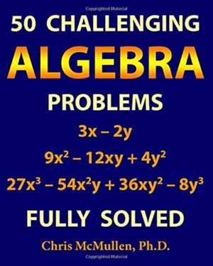 50 Challenging Algebra Problems (Fully Solved) de Chris Mcmullen