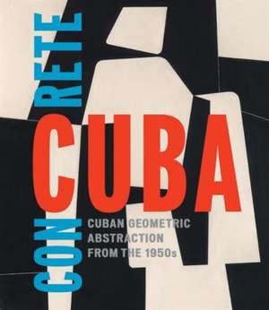 Concrete Cuba: Cuban Geometric Abstraction from the 1950s de Abigail McEwen