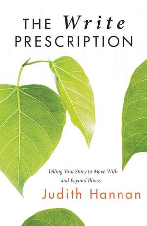 The Write Prescription: Telling Your Story to Live With and Beyond Illness de Judith Hannan