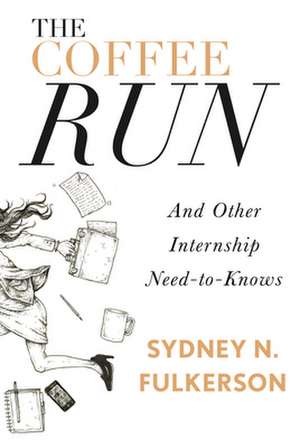 The Coffee Run: And Other Internship Need-To-Knows de Sydney N. Fulkerson