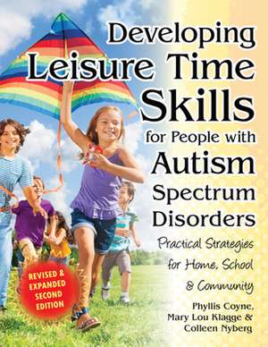 Developing Leisure Time Skills for People with Autism Spectrum Disorders (Revised & Expanded): Practical Strategies for Home, School & the Community de Phyllis Coyne