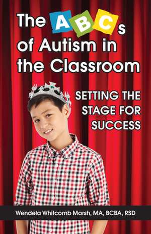 The ABCs of Autism in the Classroom: Setting the Stage for Success de Wendela Whitcomb Marsh