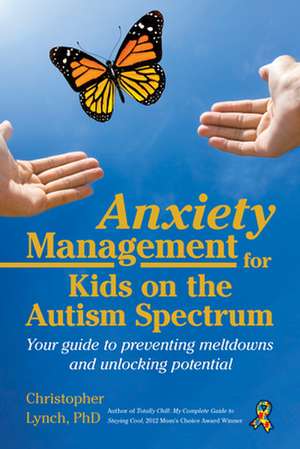 Anxiety Management for Kids on the Autism Spectrum: Your Guide to Preventing Meltdowns and Unlocking Potential de Christopher Lynch