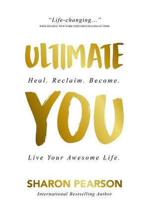 Ultimate You: Heal. Reclaim. Become. Live Your Awesome Life de Sharon Pearson