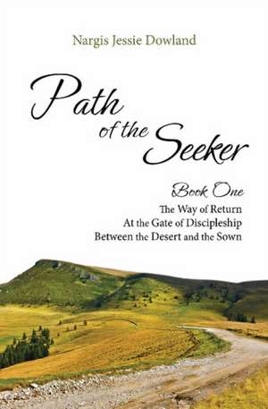 Path of the Seeker Book One: The Way of Return, at the Gate of Discipleship, Between the Desert and the Sown de Nargis Jessie Dowland