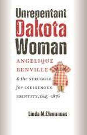 Unrepentant Dakota Woman de Linda M Clemmons