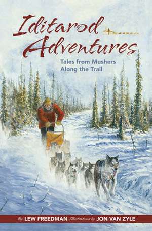 Iditarod Adventures: Tales from Mushers Along the Trail de Lew Freedman