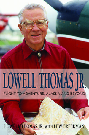 Lowell Thomas Jr.: Flight to Adventure, Alaska and Beyond de Lowell Thomas Jr