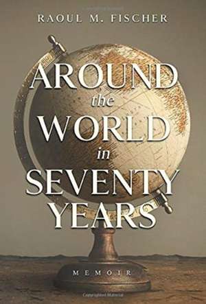 Around the world in Seventy Years de Raoul M Fischer