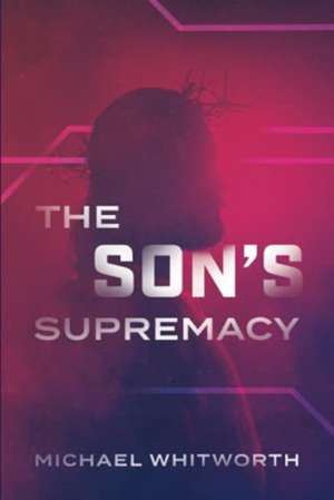 The Son's Supremacy de Michael Whitworth