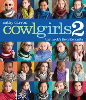 Cowl Girls 2: The Neck's Favorite Knits de Cathy Carron