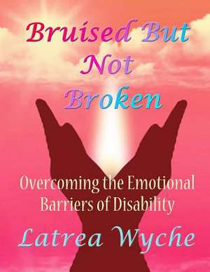 Bruised But Not Broken de Latrea Wyche