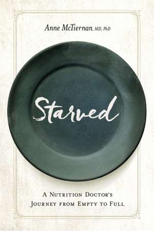 Starved: A Nutrition Doctor's Journey from Empty to Full de Anne McTiernan