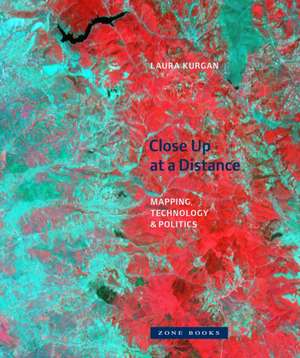 Close Up at a Distance – Mapping, Technology, and Politics de Laura Kurgan