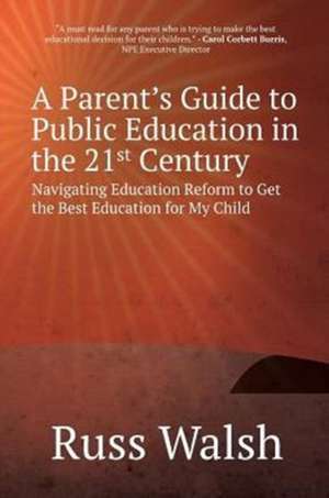 A Parent's Guide to Public Education in the 21st Century de Russ Walsh