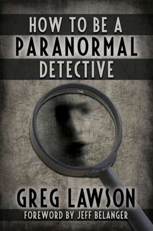 How To Be A Paranormal Detective de Greg Lawson