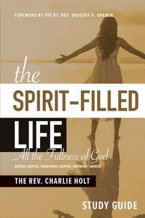 The Spirit-Filled Life Study Guide: All The Fullness of God de Charlie Holt