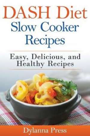 DASH Diet Slow Cooker Recipes de Press Dylanna