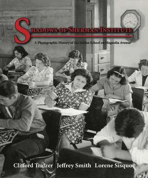 Shadows of Sherman Institute: A Photographic History of the Indian School on Magnolia Avenue de Clifford Trafzer