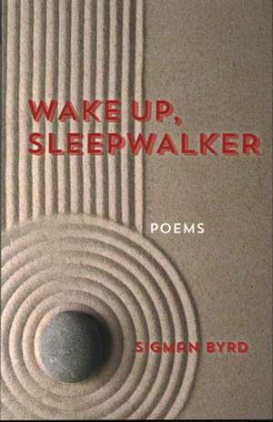 Wake Up, Sleepwalker: Poems de Sigman Byrd