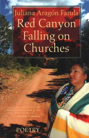 Red Canyon Falling on Churches: Poemas, Mythos, Cuentos of the Southwest de Juliana Aragon Fatula