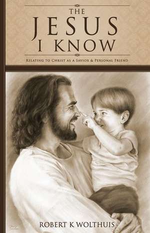 The Jesus I Know de Robert K Wolthuis