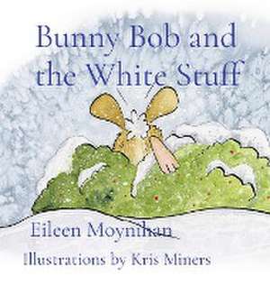 Bunny Bob and the White Stuff de Eileen Moynihan