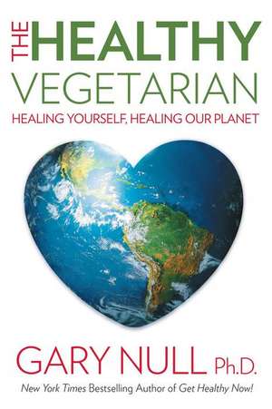 The Healthy Vegetarian: Healing Yourself, Healing Our Planet de Gary Null