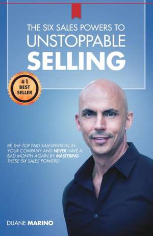 The Six Sales Powers to UNSTOPPABLE SELLING de Duane Marino