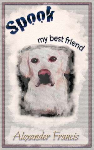 Spook, my best friend de Alexander Francis