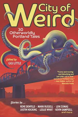 City of Weird: 30 Otherworldly Portland Tales de Gigi Little