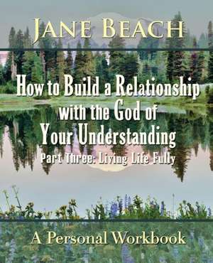 How to Build a Relationship with the God of Your Understanding de Jane Beach