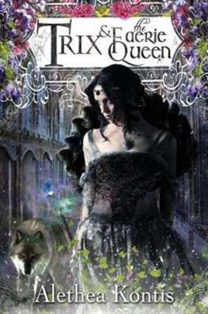 Trix and the Faerie Queen de Alethea Kontis