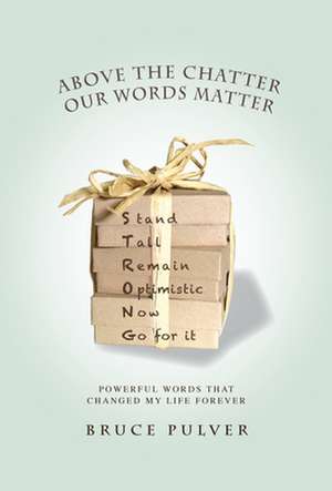 Above the Chatter, Our Words Matter: Powerful Words That Changed My World Forever de Bruce Pulver