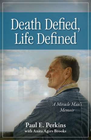 Death Defied, Life Defined: A Miracle Man S Memoir de Paul E. Perkins