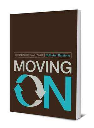 Moving on: Beyond Forgive and Forget de Ruth Ann Batstone