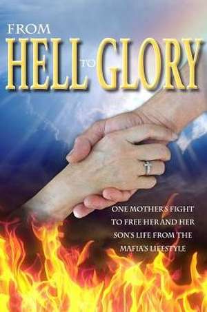 From Hell to Glory: One Mother S Fight to Free Her and Her Son S Life from the Mafia S Lifestyle de Rosanne Cutrone