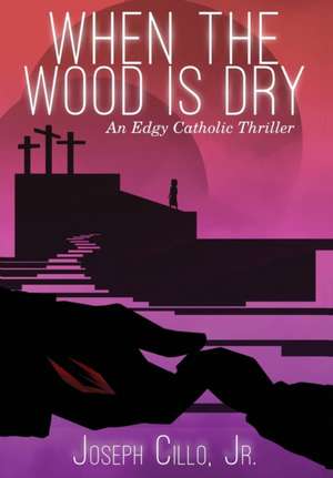 When the Wood Is Dry de Joseph Cillo Jr.