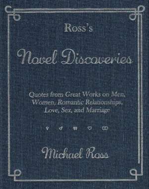 Ross's Novel Discoveries: Quotes from Great Works on Men, Women, Romantic Relationships, Love, Sex, and Marriage de Michael Ross