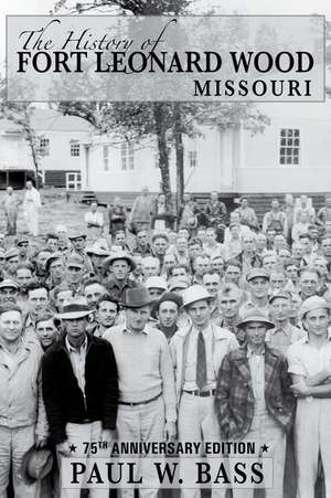 Fort Leonard Wood, Missouri, (the History Of) de Paul W Bass