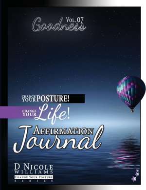 Change Your Posture! Change Your LIFE! Affirmation Journal Vol. 7 de D Nicole Williams