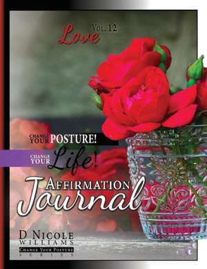 Change Your Posture! Change Your LIFE! Affirmation Journal Vol. 12 de D Nicole Williams