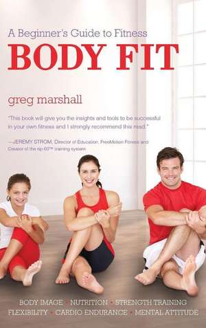 Body Fit: A Beginner's Guide to Fitness de Greg Marshall