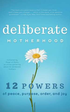 Deliberate Motherhood: 12 Key Powers of Peace, Purpose, Order & Joy de The Power of Moms